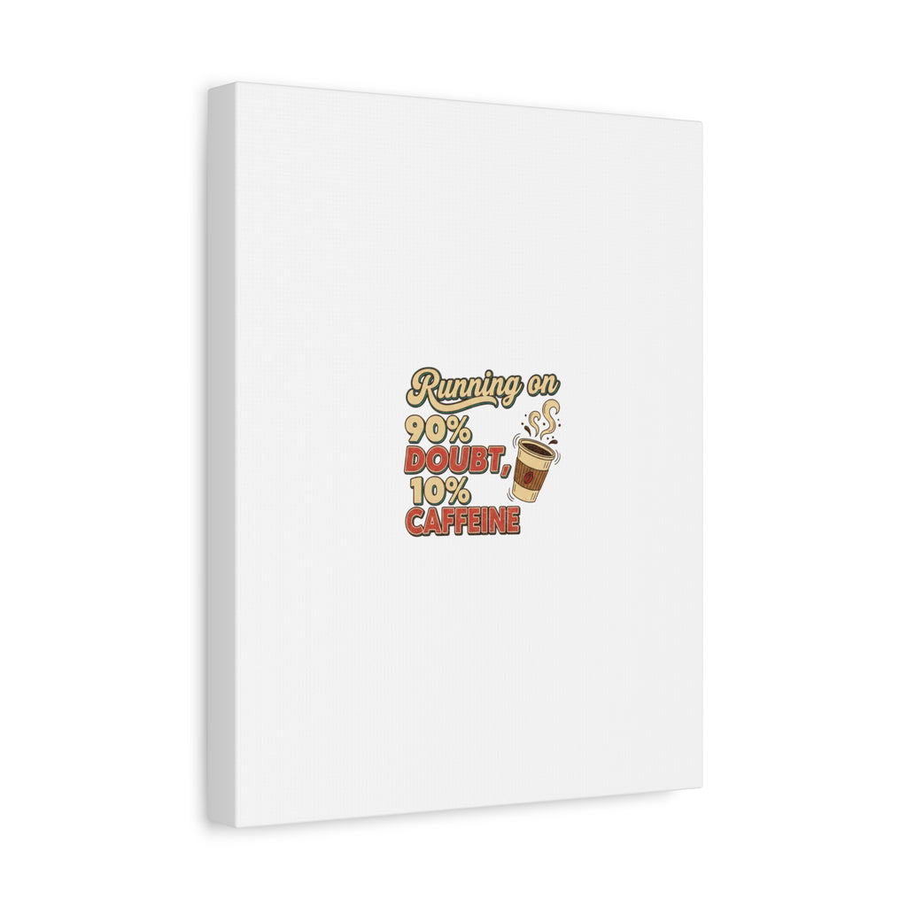 Running on 90% Doubt 10% Caffeine Canvas | Sarcastic Self-Deprecating Quote