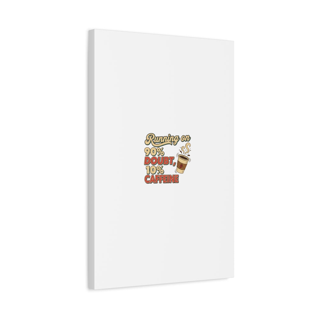 Running on 90% Doubt 10% Caffeine Canvas | Sarcastic Self-Deprecating Quote