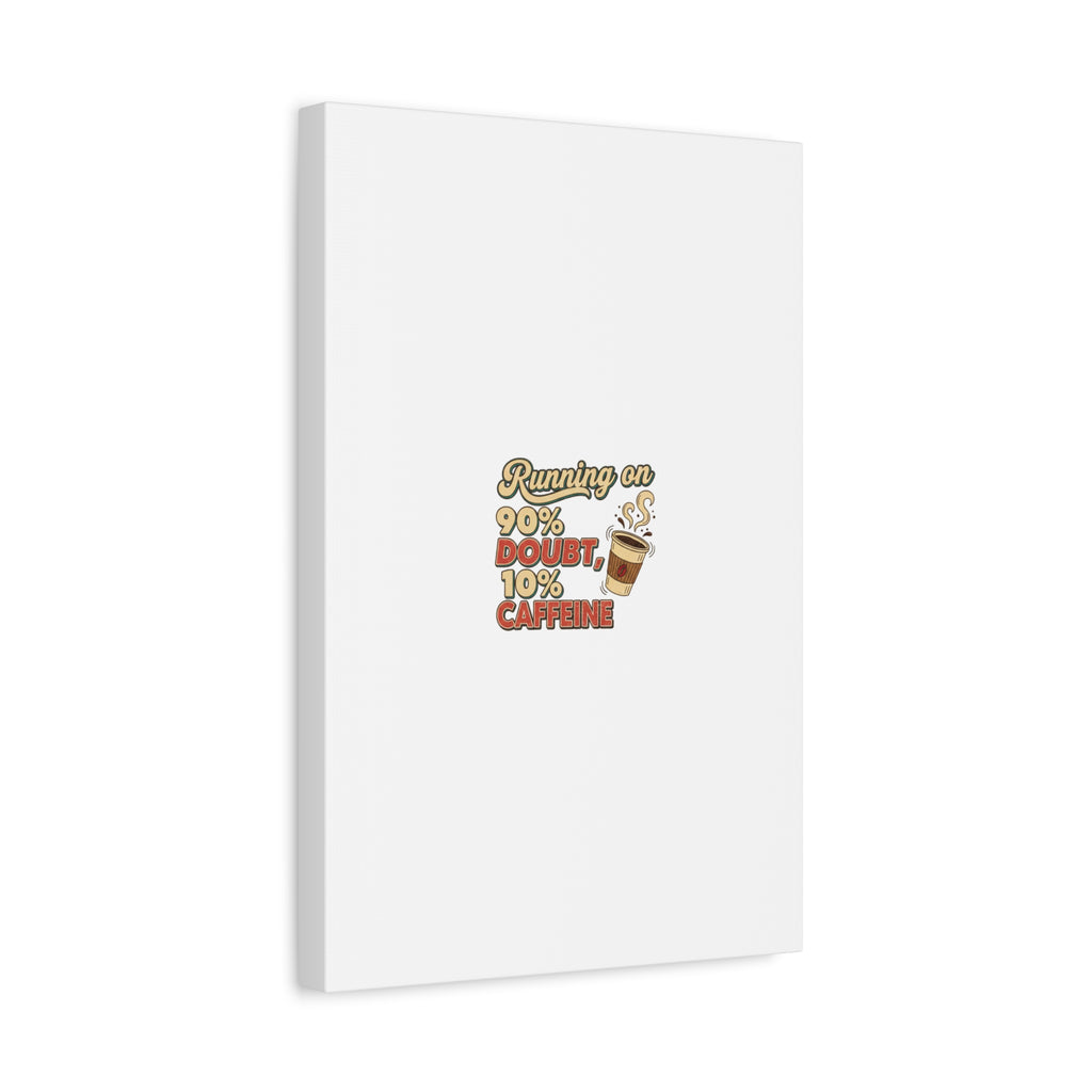 Running on 90% Doubt 10% Caffeine Canvas | Sarcastic Self-Deprecating Quote