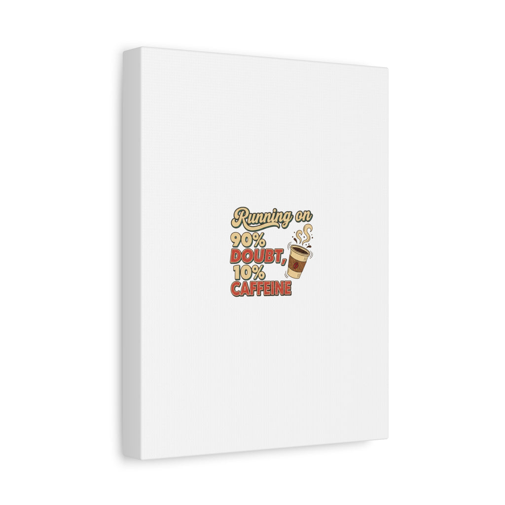 Running on 90% Doubt 10% Caffeine Canvas | Sarcastic Self-Deprecating Quote