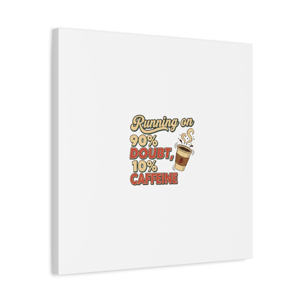 Running on 90% Doubt 10% Caffeine Canvas | Sarcastic Self-Deprecating Quote