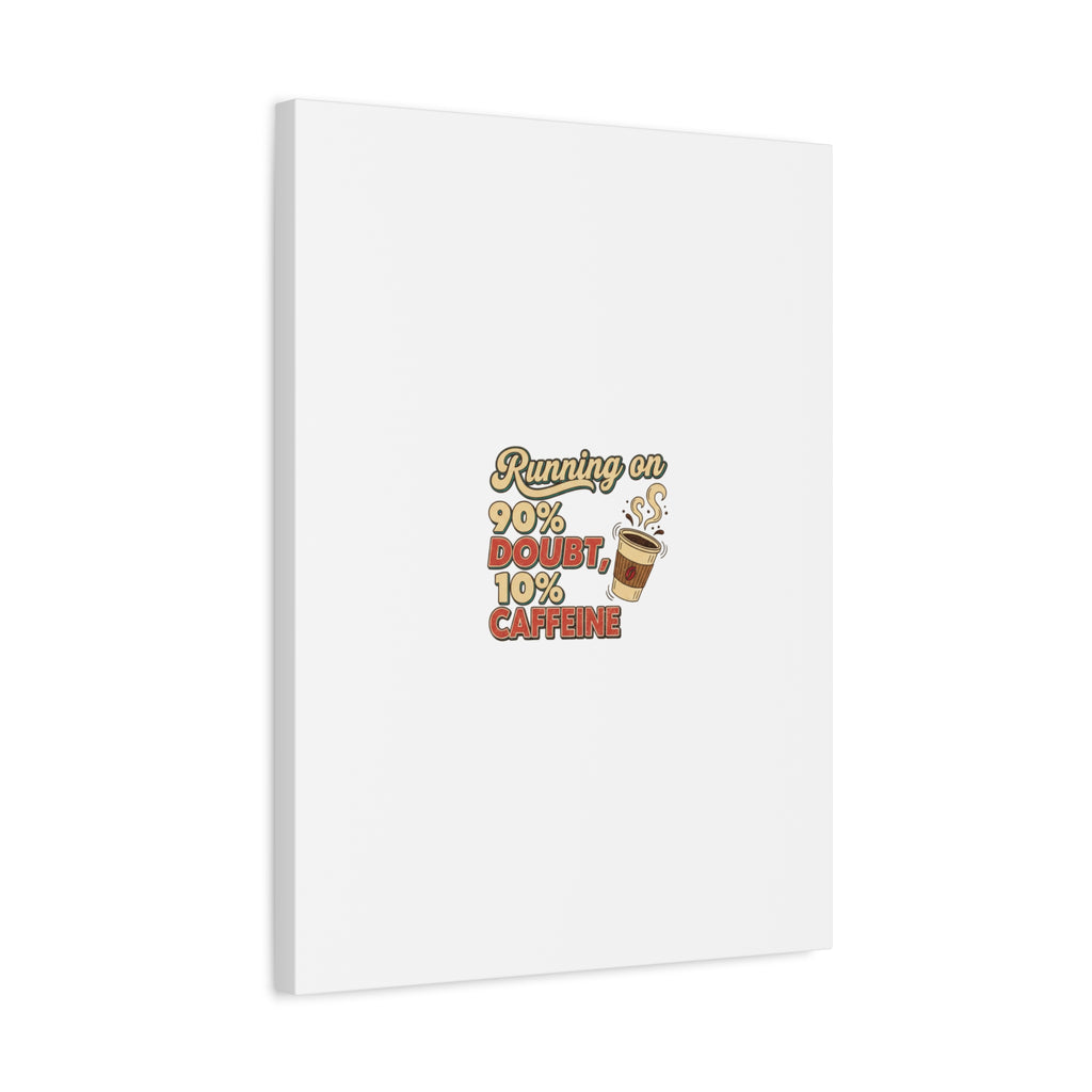 Running on 90% Doubt 10% Caffeine Canvas | Sarcastic Self-Deprecating Quote