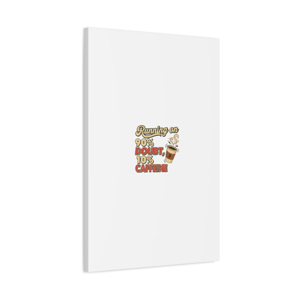 Running on 90% Doubt 10% Caffeine Canvas | Sarcastic Self-Deprecating Quote