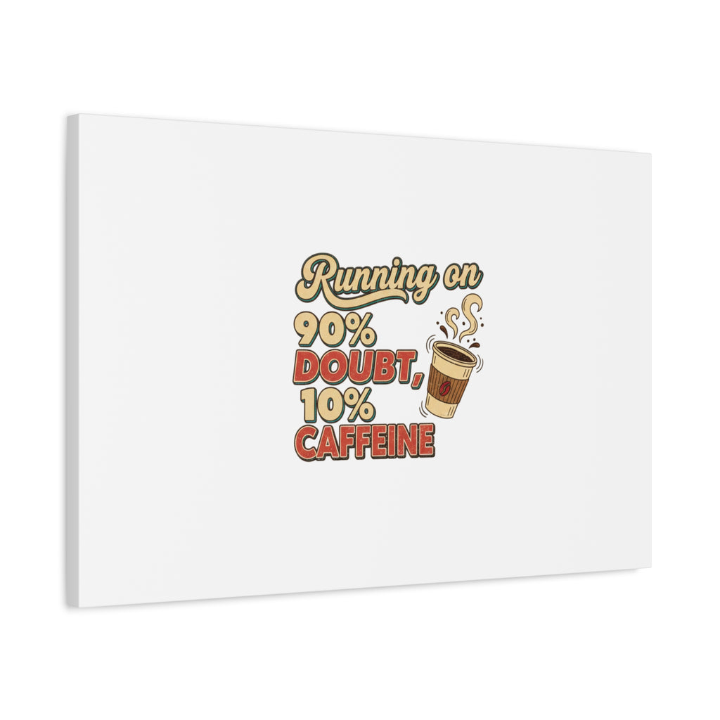 Running on 90% Doubt 10% Caffeine Canvas | Sarcastic Self-Deprecating Quote