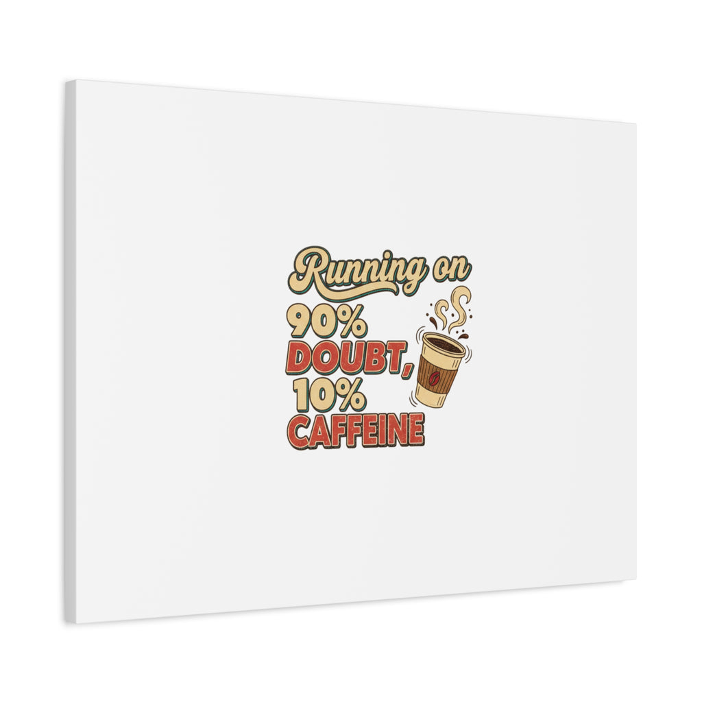 Running on 90% Doubt 10% Caffeine Canvas | Sarcastic Self-Deprecating Quote