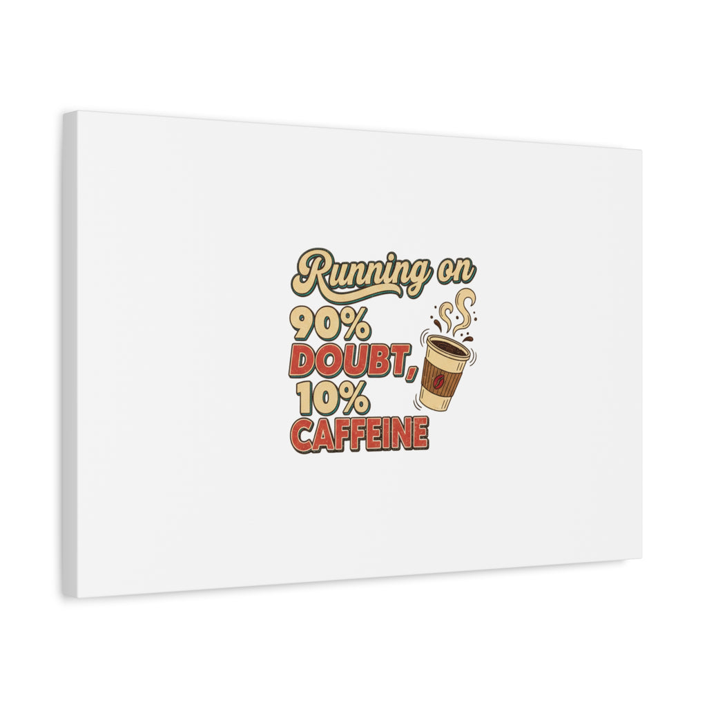 Running on 90% Doubt 10% Caffeine Canvas | Sarcastic Self-Deprecating Quote